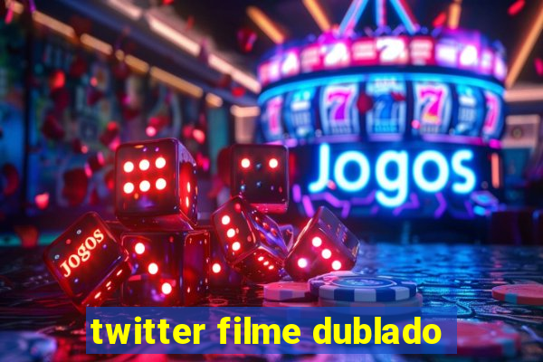 twitter filme dublado